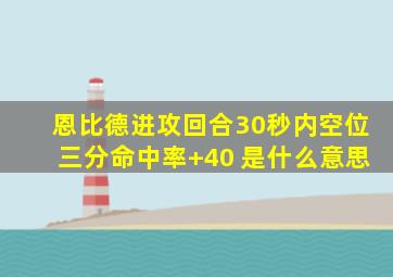 恩比德进攻回合30秒内空位三分命中率+40 是什么意思